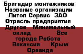 Бригадир монтажников › Название организации ­ Литоп-Сервис, ЗАО › Отрасль предприятия ­ Другое › Минимальный оклад ­ 23 000 - Все города Работа » Вакансии   . Крым,Ореанда